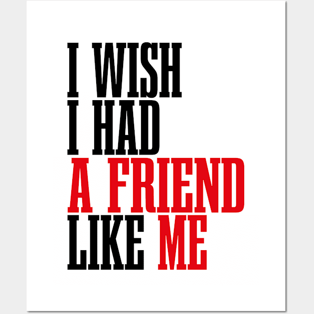 I Wish I Had A Friend Like Me Wall Art by EleganceSpace